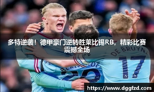 多特逆袭！德甲豪门逆转胜莱比锡RB，精彩比赛震撼全场