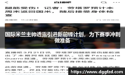 国际米兰主帅透露引进新前锋计划，为下赛季冲刺做准备