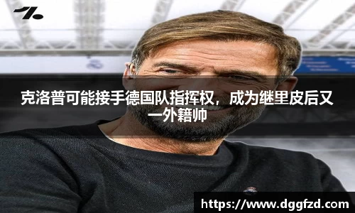 克洛普可能接手德国队指挥权，成为继里皮后又一外籍帅