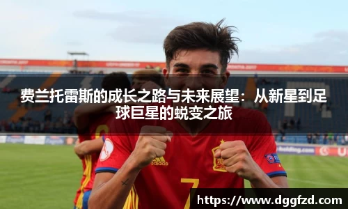 费兰托雷斯的成长之路与未来展望：从新星到足球巨星的蜕变之旅