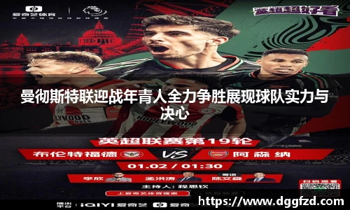 曼彻斯特联迎战年青人全力争胜展现球队实力与决心