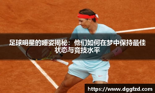 足球明星的睡姿揭秘：他们如何在梦中保持最佳状态与竞技水平